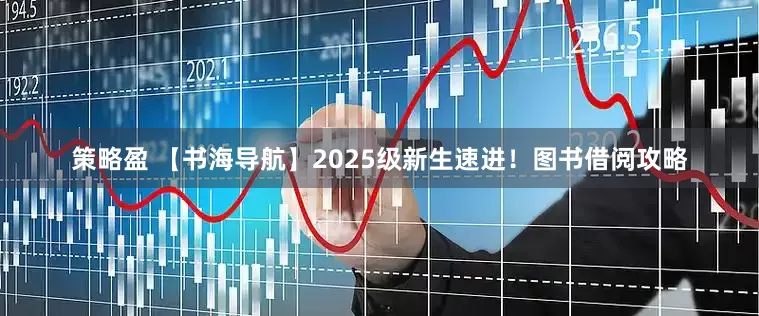 策略盈 【书海导航】2025级新生速进！图书借阅攻略