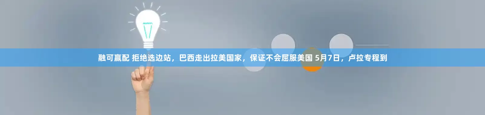 融可赢配 拒绝选边站，巴西走出拉美国家，保证不会屈服美国 5月7日，卢拉专程到