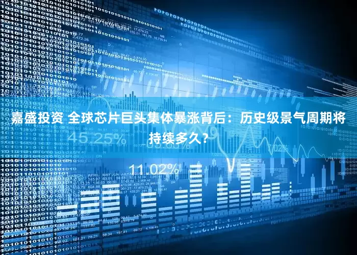 嘉盛投资 全球芯片巨头集体暴涨背后：历史级景气周期将持续多久？